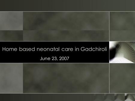 Home based neonatal care in Gadchiroli June 23, 2007.