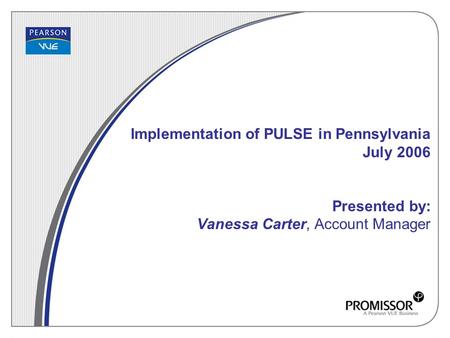 Implementation of PULSE in Pennsylvania July 2006 Presented by: Vanessa Carter, Account Manager.