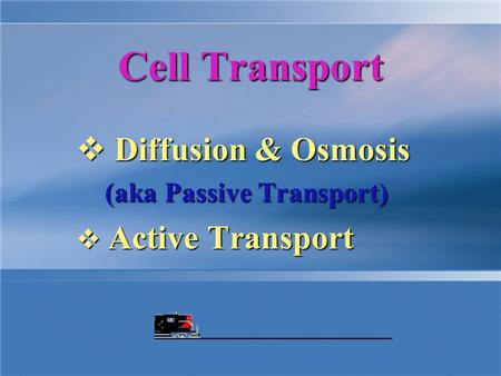 Cell Transport  Diffusion & Osmosis (aka Passive Transport)  Active Transport.