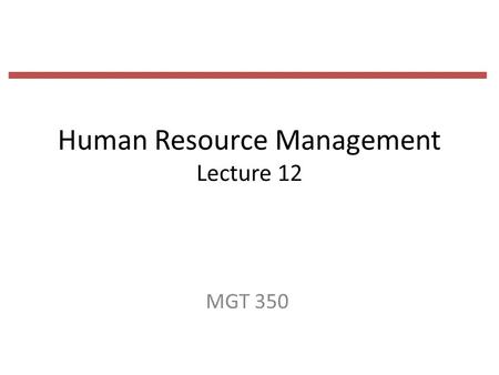 Human Resource Management Lecture 12 MGT 350. Last Lecture Employee Development What is change and the Change Process OD techniques include: – survey.