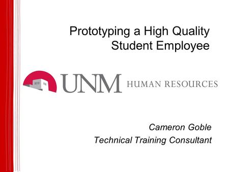 Prototyping a High Quality Student Employee Cameron Goble Technical Training Consultant.