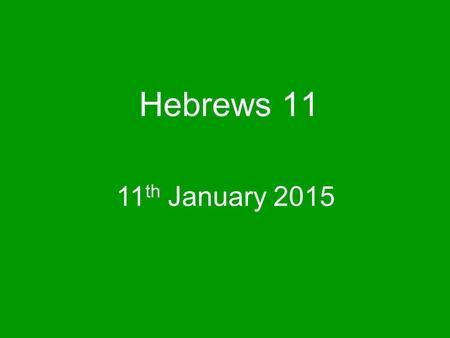 Hebrews 11 11 th January 2015. Faith is being sure of what we hope for and certain of what we do not see.