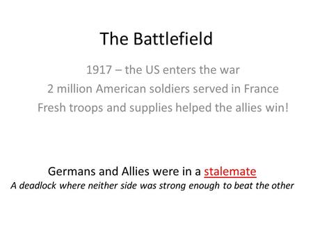 The Battlefield 1917 – the US enters the war 2 million American soldiers served in France Fresh troops and supplies helped the allies win! Germans and.