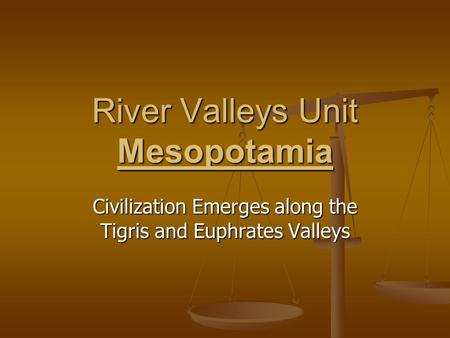 River Valleys Unit Mesopotamia Civilization Emerges along the Tigris and Euphrates Valleys.