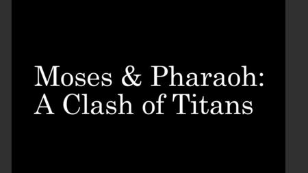 Moses & Pharaoh: A Clash of Titans. Introduction In this lesson, we contrast the lives of two great characters of the Old Testament: Moses and Pharaoh.