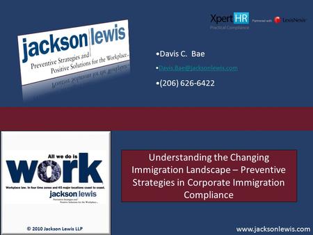 © 2010 Jackson Lewis LLP www.jacksonlewis.com Understanding the Changing Immigration Landscape – Preventive Strategies in Corporate Immigration Compliance.