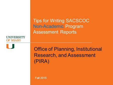 Tips for Writing SACSCOC Non-Academic Program Assessment Reports Office of Planning, Institutional Research, and Assessment (PIRA) Fall 2015.