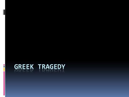 Tragedy  A form of drama that shows the downfall of a dignified or superior character  Relationship to the gods, suffering, fate.