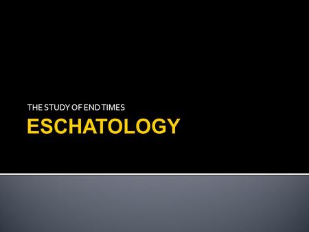 THE STUDY OF END TIMES.  What happens to us when we die?  IN DEATH BODY AND SOUL ARE SEPARATED. THE BODY DECAYS, WHILE THE SOUL GOES TO MEET GOD AND.