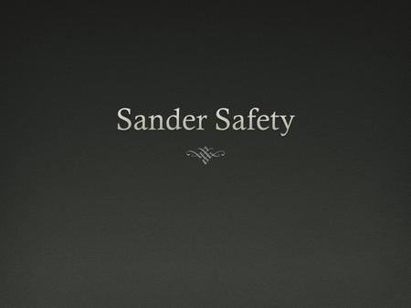 Sander SafetySander Safety  Check the abrasive on the sander. Make sure it’s the right grit for what you want to do.  Don’t use the sander if the disk.