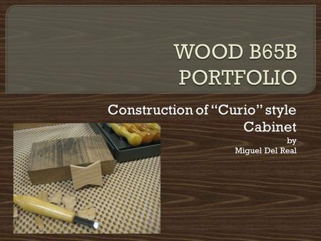 Construction of “Curio” style Cabinet by Miguel Del Real.