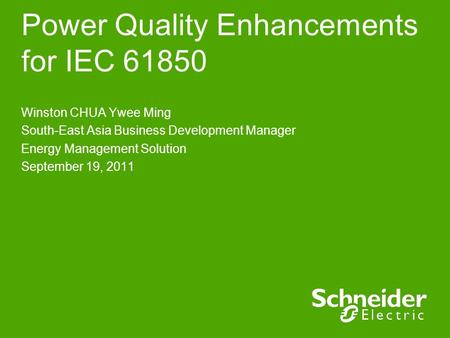 Power Quality Enhancements for IEC 61850 Winston CHUA Ywee Ming South-East Asia Business Development Manager Energy Management Solution September 19, 2011.