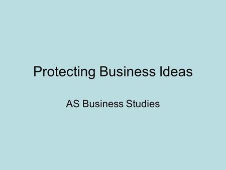 Protecting Business Ideas AS Business Studies. Methods of protecting ideas Copyright Patent Trademark.