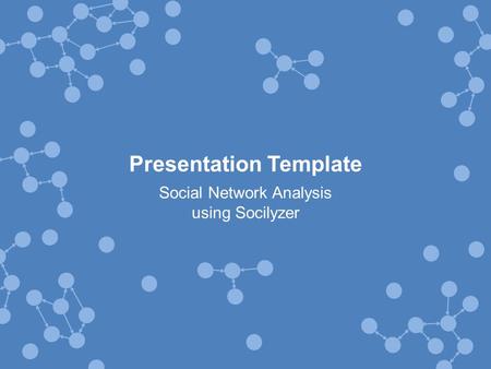 Presentation Template Social Network Analysis using Socilyzer.