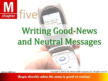 Chapter M McGraw-Hill/Irwin Copyright © 2010 by The McGraw-Hill Companies, Inc. All rights reserved. five Writing Good-News and Neutral Messages “Begin.