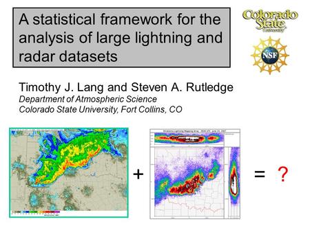 A statistical framework for the analysis of large lightning and radar datasets Timothy J. Lang and Steven A. Rutledge Department of Atmospheric Science.