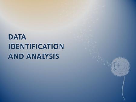 DATA IDENTIFICATION AND ANALYSIS. Introduction  During design phase of a study, the investigator must decide which type of data will be collected and.