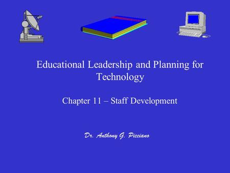 Educational Leadership and Planning for Technology Chapter 11 – Staff Development Dr. Anthony G. Picciano.