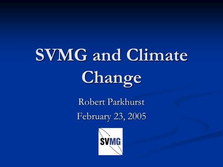 SVMG and Climate Change Robert Parkhurst February 23, 2005.