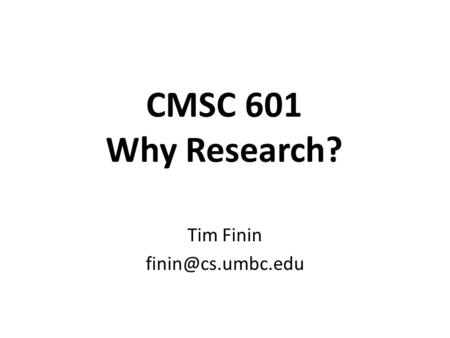 CMSC 601 Why Research? Tim Finin