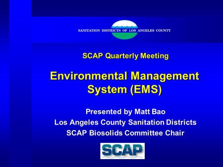 SCAP Quarterly Meeting Environmental Management System (EMS) SCAP Quarterly Meeting Environmental Management System (EMS) Presented by Matt Bao Los Angeles.