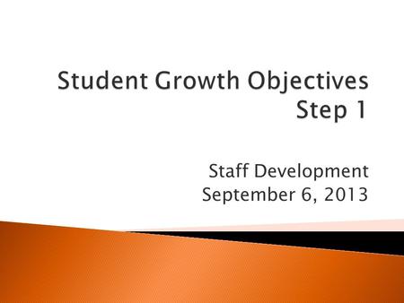 Staff Development September 6, 2013.  To share the possible assessments brainstormed at the initial SGO training  To work with colleagues to identify.