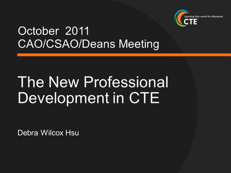 October 2011 CAO/CSAO/Deans Meeting The New Professional Development in CTE Debra Wilcox Hsu.