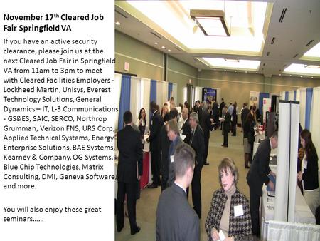 November 17 th Cleared Job Fair Springfield VA If you have an active security clearance, please join us at the next Cleared Job Fair in Springfield VA.