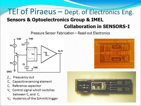 TEI of Piraeus – Dept. of Electronics Eng. Sensors & Optoelectronics Group & IMEL Collaboration in SENSORS-I Pressure Sensor Fabrication – Read-out Electronics.