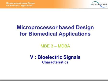 Microprocessor based Design for Biomedical Applications MBE 3 – MDBA V : Bioelectric Signals Characteristics.