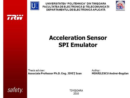 Acceleration Sensor SPI Emulator UNIVERSITATEA “POLITEHNICA” DIN TIMIŞOARA FACULTATEA DE ELECTRONICĂ ŞI TELECOMUNICAŢII DEPARTAMENTUL DE ELECTRONICĂ APLICATĂ.