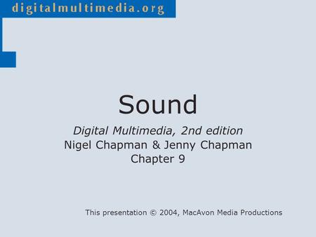 Digital Multimedia, 2nd edition Nigel Chapman & Jenny Chapman Chapter 9 This presentation © 2004, MacAvon Media Productions Sound.