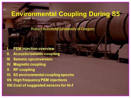 1 Environmental Coupling During S5 Robert Schofield (University of Oregon) I. PEM injection overview II.Acoustic/seismic coupling III.Seismic upconversion.