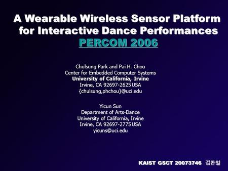 A Wearable Wireless Sensor Platform for Interactive Dance Performances PERCOM 2006 PERCOM 2006 Chulsung Park and Pai H. Chou Center for Embedded Computer.