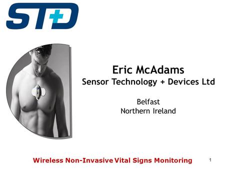 1 Eric McAdams Sensor Technology + Devices Ltd Belfast Northern Ireland Wireless Non-Invasive Vital Signs Monitoring.