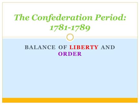 BALANCE OF LIBERTY AND ORDER The Confederation Period: 1781-1789.