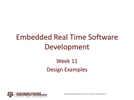 ENTC-489 Embedded Real Time Software Development Embedded Real Time Software Development Week 11 Design Examples.