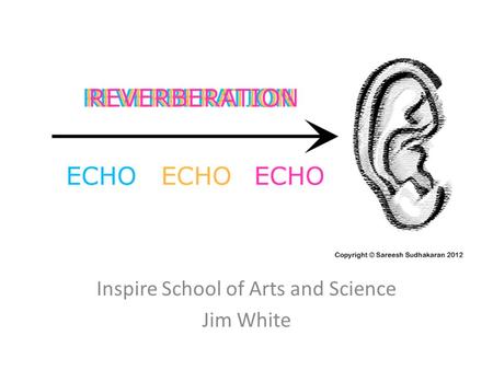 Inspire School of Arts and Science Jim White. What is Reverb? Reverb or ‘reverberation’ is not simply just an effect which makes vocals sound nice! It.