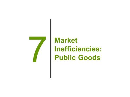 Market Inefficiencies: Public Goods 7. Externalities and Market Inefficiency Negative externalities –Pollution –Cost to society (of producing electricity.