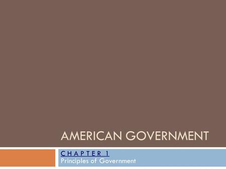 AMERICAN GOVERNMENT C H A P T E R 1 Principles of Government.