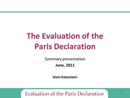 1 The Evaluation of the Paris Declaration Summary presentation June, 2011 Niels Dabelstein.