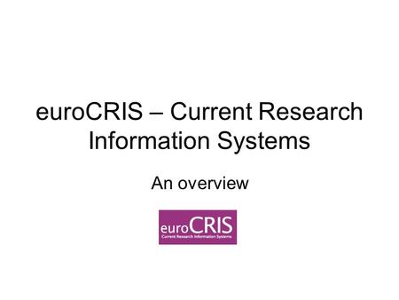 EuroCRIS – Current Research Information Systems An overview.