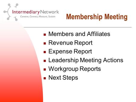 Membership Meeting Members and Affiliates Revenue Report Expense Report Leadership Meeting Actions Workgroup Reports Next Steps.