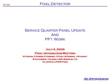 ATLAS Pixel Detector Service Quarter Panel Update And PP1 Work July 4, 2006 Pixel Integration Meeting M Cepeda, S Dardin, K Kennedy, R Post, M Pereira,