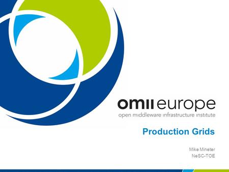 Production Grids Mike Mineter NeSC-TOE. EU project: RIO31844-OMII-EUROPE 2 Production Grids - examples 1.EGEE: Enabling Grids for e-Science 2.National.