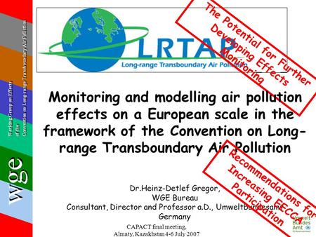 CAPACT final meeting, Almaty, Kazakhstan 4-6 July 2007 Dr.Heinz-Detlef Gregor, WGE Bureau Consultant, Director and Professor a.D., Umweltbundesamt Germany.