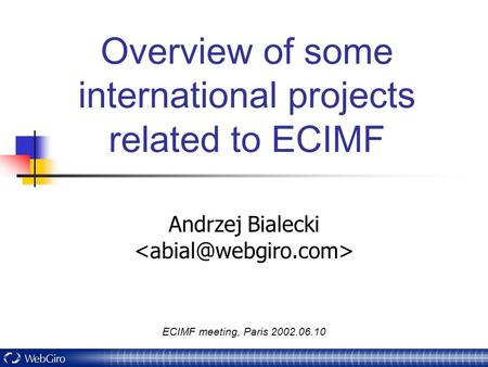 ECIMF meeting, Paris 2002.06.10 Overview of some international projects related to ECIMF Andrzej Bialecki.