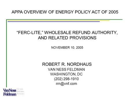 “FERC-LITE,” WHOLESALE REFUND AUTHORITY, AND RELATED PROVISIONS NOVEMBER 10, 2005 ROBERT R. NORDHAUS VAN NESS FELDMAN WASHINGTON, DC (202) 298-1910