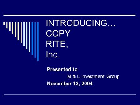 INTRODUCING… COPY RITE, Inc. Presented to M & L Investment Group November 12, 2004.