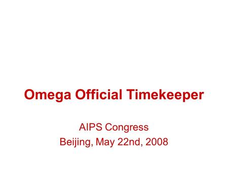 Omega Official Timekeeper AIPS Congress Beijing, May 22nd, 2008.